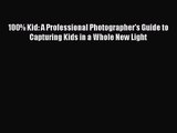 [PDF Download] 100% Kid: A Professional Photographer's Guide to Capturing Kids in a Whole New