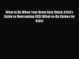 [PDF Download] What to Do When Your Brain Gets Stuck: A Kid's Guide to Overcoming OCD (What-to-Do