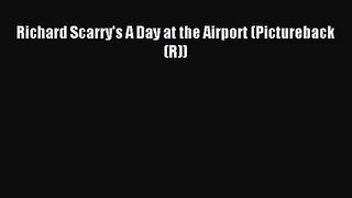 [PDF Download] Richard Scarry's A Day at the Airport (Pictureback(R)) [Read] Full Ebook