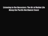 PDF Download Listening to Our Ancestors: The Art of Native Life Along the Pacific Northwest