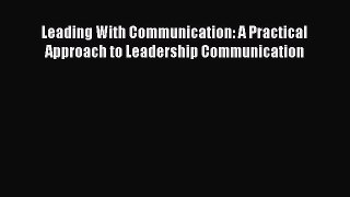 [PDF Download] Leading With Communication: A Practical Approach to Leadership Communication