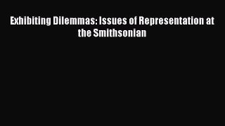 PDF Download Exhibiting Dilemmas: Issues of Representation at the Smithsonian Read Online