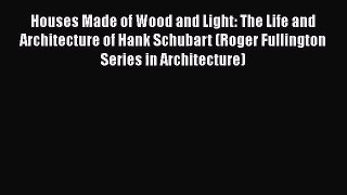 PDF Download Houses Made of Wood and Light: The Life and Architecture of Hank Schubart (Roger