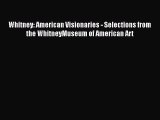 PDF Download Whitney: American Visionaries - Selections from the WhitneyMuseum of American