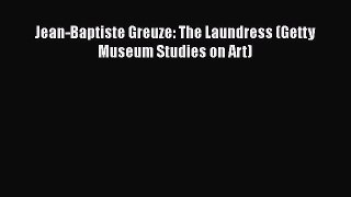 PDF Download Jean-Baptiste Greuze: The Laundress (Getty Museum Studies on Art) Download Full