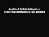 PDF Download Morphing: A Guide to Mathematical Transformations for Architects and Designers