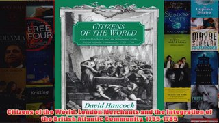 Citizens of the World London Merchants and the Integration of the British Atlantic