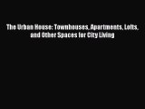 PDF Download The Urban House: Townhouses Apartments Lofts and Other Spaces for City Living