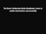 [PDF Download] The Basic Soldering Guide Handbook: Learn to solder electronics successfully