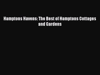 Download Video: PDF Download Hamptons Havens: The Best of Hamptons Cottages and Gardens PDF Online