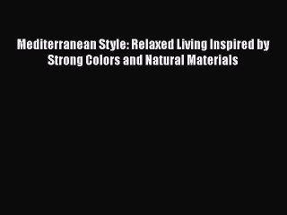 PDF Download Mediterranean Style: Relaxed Living Inspired by Strong Colors and Natural Materials