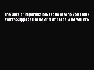[PDF Download] The Gifts of Imperfection: Let Go of Who You Think You're Supposed to Be and