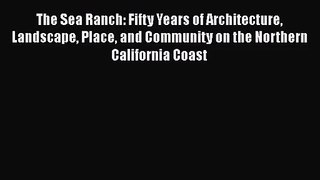 PDF Download The Sea Ranch: Fifty Years of Architecture Landscape Place and Community on the