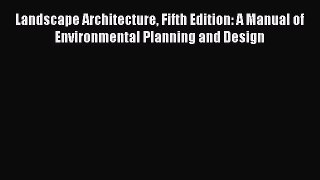 PDF Download Landscape Architecture Fifth Edition: A Manual of Environmental Planning and Design