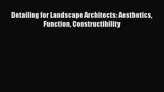 PDF Download Detailing for Landscape Architects: Aesthetics Function Constructibility Download