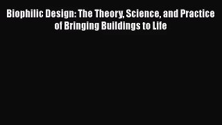 PDF Download Biophilic Design: The Theory Science and Practice of Bringing Buildings to Life