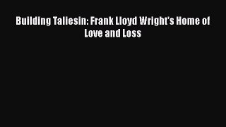 PDF Download Building Taliesin: Frank Lloyd Wright's Home of Love and Loss PDF Online