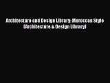 PDF Download Architecture and Design Library: Moroccan Style (Architecture & Design Library)