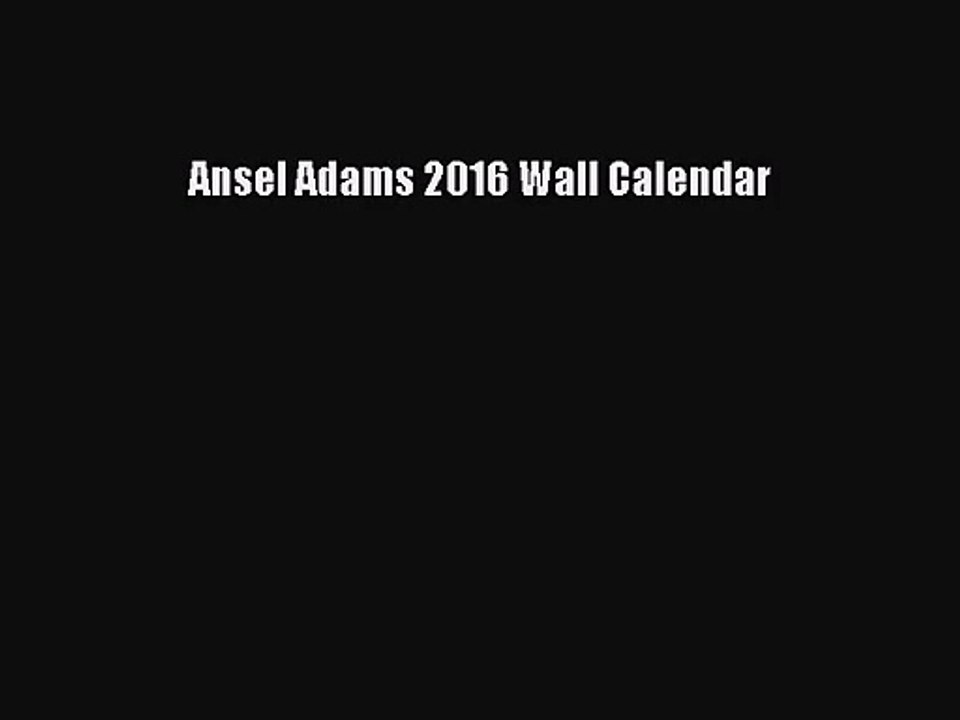 [PDF Download] Ansel Adams 2016 Wall Calendar [Read] Online