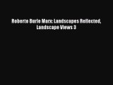 PDF Download Roberto Burle Marx: Landscapes Reflected Landscape Views 3 Download Full Ebook