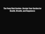 PDF Download The Feng Shui Garden : Design Your Garden for Health Wealth and Happiness Download