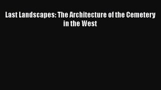 PDF Download Last Landscapes: The Architecture of the Cemetery in the West Download Online