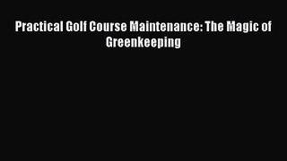 PDF Download Practical Golf Course Maintenance: The Magic of Greenkeeping Read Full Ebook