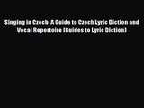 [PDF Download] Singing in Czech: A Guide to Czech Lyric Diction and Vocal Repertoire (Guides