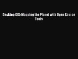 [PDF Download] Desktop GIS: Mapping the Planet with Open Source Tools [PDF] Online