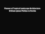 PDF Download Pioneer of Tropical Landscape Architecture: William Lyman Phillips in Florida