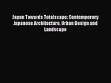 PDF Download Japan Towards Totalscape: Contemporary Japanese Architecture Urban Design and