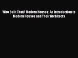 PDF Download Who Built That? Modern Houses: An Introduction to Modern Houses and Their Architects