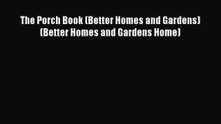 PDF Download The Porch Book (Better Homes and Gardens) (Better Homes and Gardens Home) Read