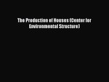 PDF Download The Production of Houses (Center for Environmental Structure) Download Online