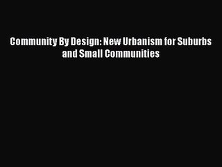 PDF Download Community By Design: New Urbanism for Suburbs and Small Communities Read Online