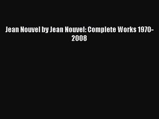 [PDF Download] Jean Nouvel by Jean Nouvel: Complete Works 1970-2008 [Download] Full Ebook