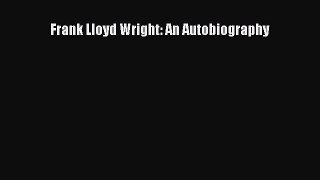 [PDF Download] Frank Lloyd Wright: An Autobiography [PDF] Full Ebook