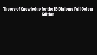 [PDF Download] Theory of Knowledge for the IB Diploma Full Colour Edition [Read] Online