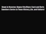 Download Down in Houston: Bayou City Blues (Jack and Doris Smothers Series in Texas History