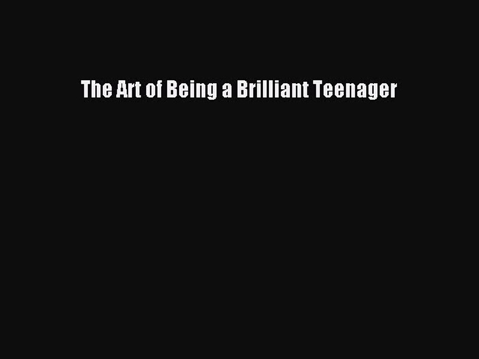 [PDF Download] The Art of Being a Brilliant Teenager [Read] Full Ebook