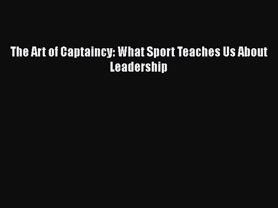 [PDF Download] The Art of Captaincy: What Sport Teaches Us About Leadership [PDF] Full Ebook