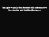 PDF Download The Agile Organization: How to Build an Innovative Sustainable and Resilient Business