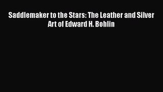 [PDF Download] Saddlemaker to the Stars: The Leather and Silver Art of Edward H. Bohlin [Download]