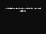 Download La Ciudad de Mexico Desde Arriba (Spanish Edition) Ebook Online