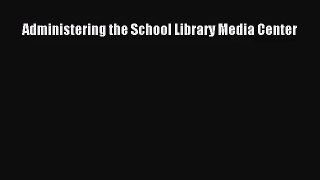 Administering the School Library Media Center [Read] Online