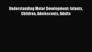 Understanding Motor Development: Infants Children Adolescents Adults [Download] Full Ebook