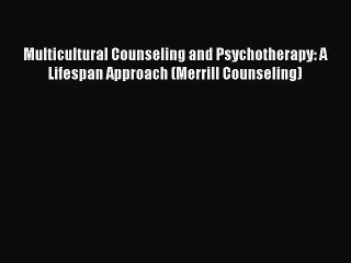 Multicultural Counseling and Psychotherapy: A Lifespan Approach (Merrill Counseling) [Read]