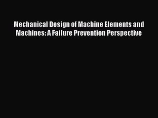 [PDF Download] Mechanical Design of Machine Elements and Machines: A Failure Prevention Perspective