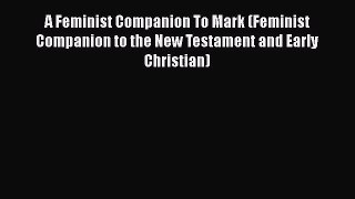 Read A Feminist Companion To Mark (Feminist Companion to the New Testament and Early Christian)