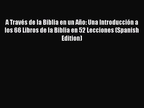 Read A Través de la Biblia en un Año: Una Introducción a los 66 Libros de la Biblia en 52 Lecciones